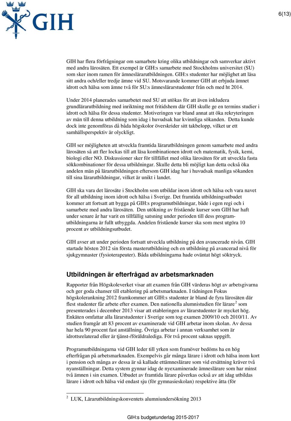 Motsvarande kommer GIH att erbjuda ämnet idrott och hälsa som ämne två för SU:s ämneslärarstudenter från och med ht 2014.