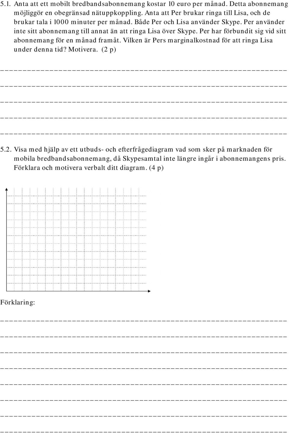 Per använder inte sitt abonnemang till annat än att ringa Lisa över Skype. Per har förbundit sig vid sitt abonnemang för en månad framåt.