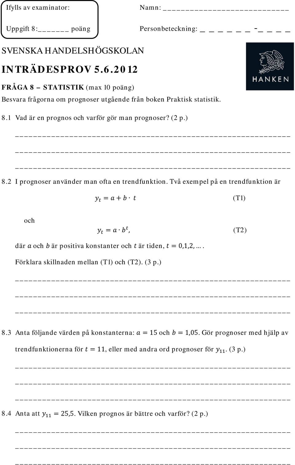 Två exempel på en trendfunktion är y t = a + b t (T1) och y t = a b t, (T2) där a och b är positiva konstanter och t är tiden, t = 0,1,2,. Förklara skillnaden mellan (T1) och (T2).