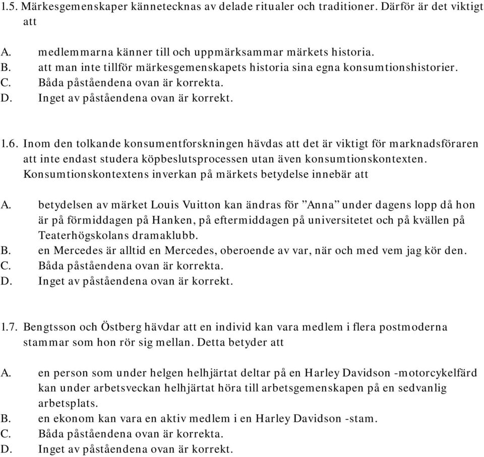 Inom den tolkande konsumentforskningen hävdas att det är viktigt för marknadsföraren att inte endast studera köpbeslutsprocessen utan även konsumtionskontexten.