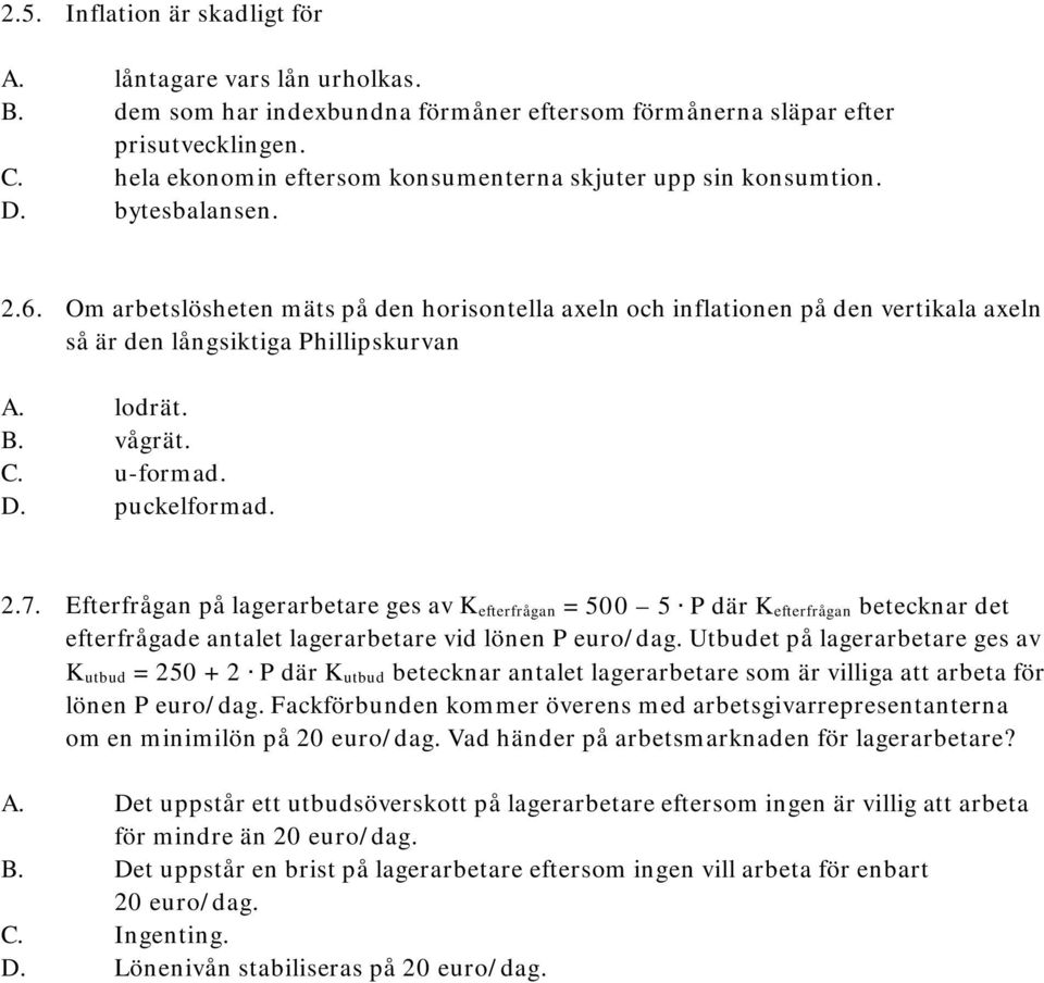 Om arbetslösheten mäts på den horisontella axeln och inflationen på den vertikala axeln så är den långsiktiga Phillipskurvan A. lodrät. B. vågrät. C. u-formad. D. puckelformad. 2.7.