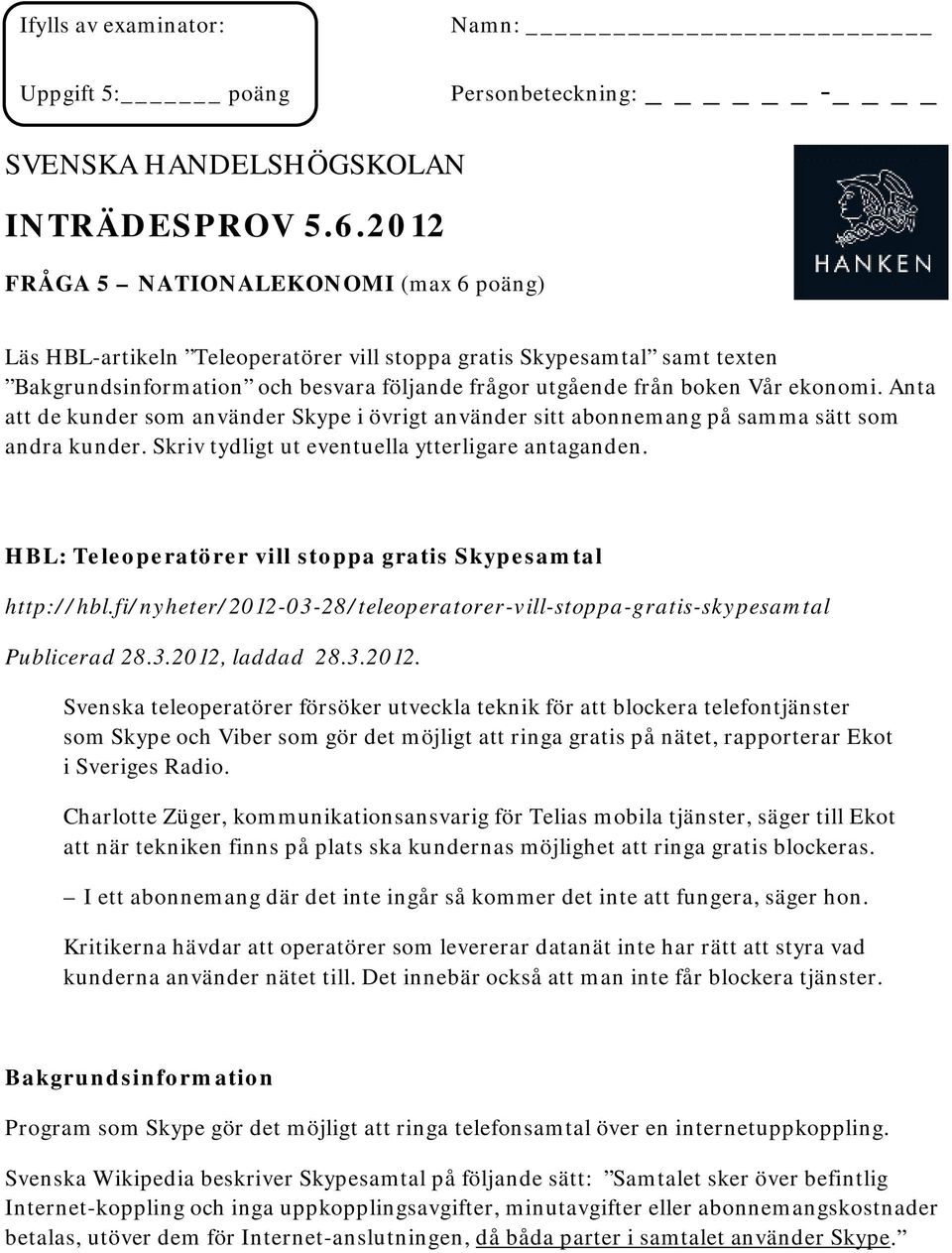 Skriv tydligt ut eventuella ytterligare antaganden. HBL: Teleoperatörer vill stoppa gratis Skypesamtal http://hbl.fi/nyheter/2012-03-28/teleoperatorer-vill-stoppa-gratis-skypesamtal Publicerad 28.3.2012, laddad 28.