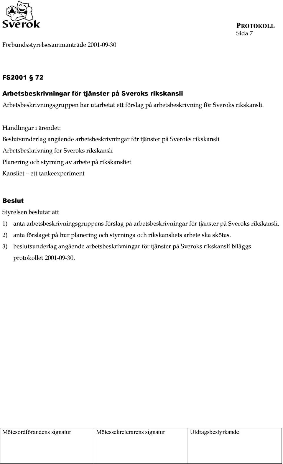 Kansliet ett tankeexperiment Beslut Styrelsen beslutar att 1) anta arbetsbeskrivningsgruppens förslag på arbetsbeskrivningar för tjänster på Sveroks rikskansli.