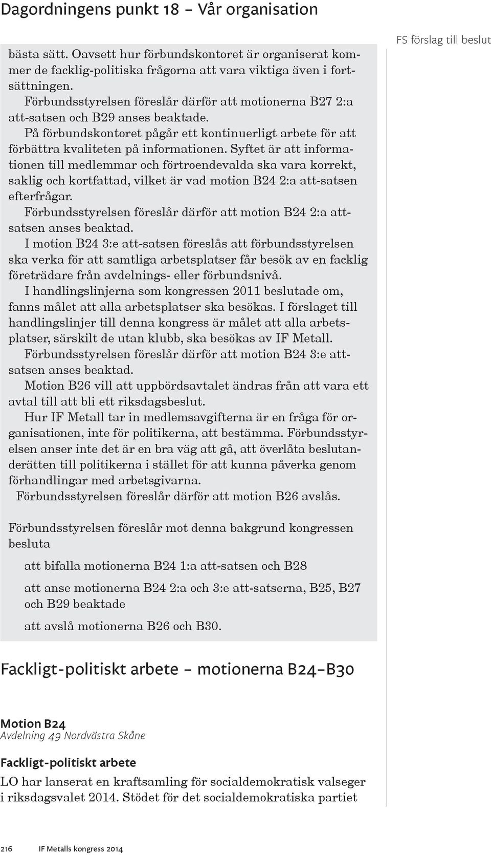 Syftet är att informationen till medlemmar och förtroendevalda ska vara korrekt, saklig och kortfattad, vilket är vad motion B24 2:a att-satsen efterfrågar.