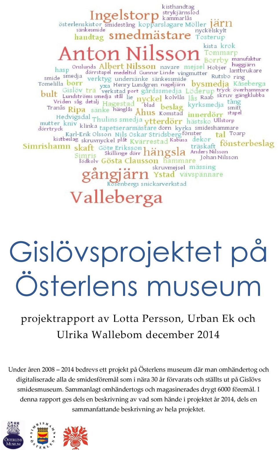 30 år förvarats och ställts ut på Gislövs smidesmuseum. Sammanlagt omhändertogs och magasinerades drygt 6000 föremål.