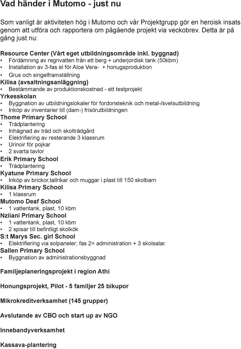byggnad) Fördämning av regnvatten från ett berg + underjordisk tank (50kbm) Installation av 3-fas el för Aloe Vera- + honugsproduktion Grus och singelframställning Kilisa (avsaltningsanläggning)
