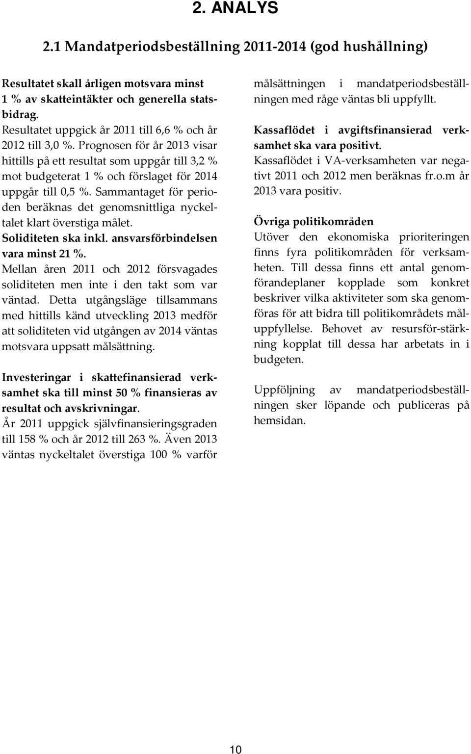 Sammantaget för perioden beräknas det genomsnittliga nyckeltalet klart överstiga målet. Soliditeten ska inkl. ansvarsförbindelsen vara minst 21 %.