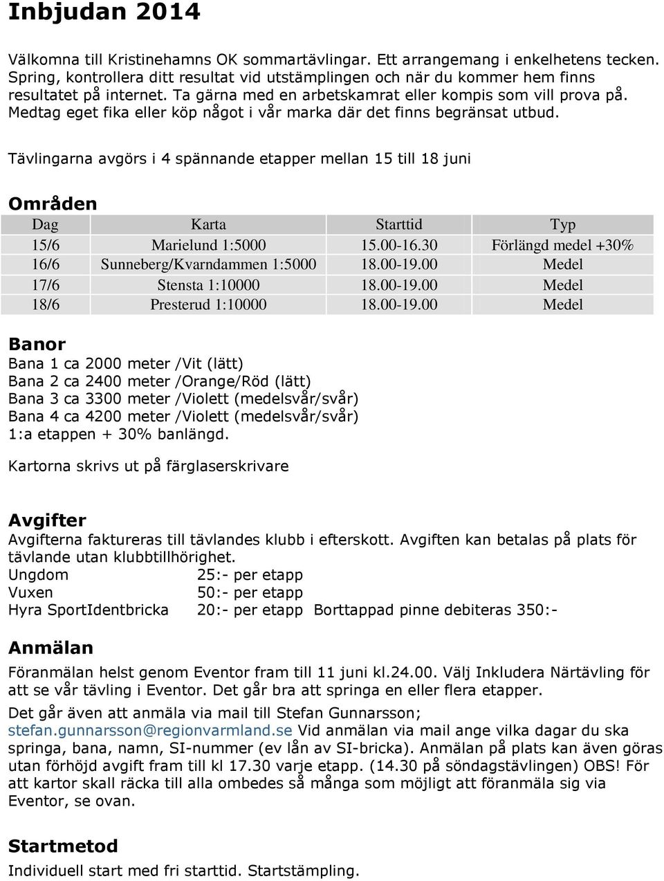 Medtag eget fika eller köp något i vår marka där det finns begränsat utbud. Tävlingarna avgörs i 4 spännande etapper mellan 15 till 18 juni Områden Dag Karta Starttid Typ 15/6 Marielund 1:5000 15.