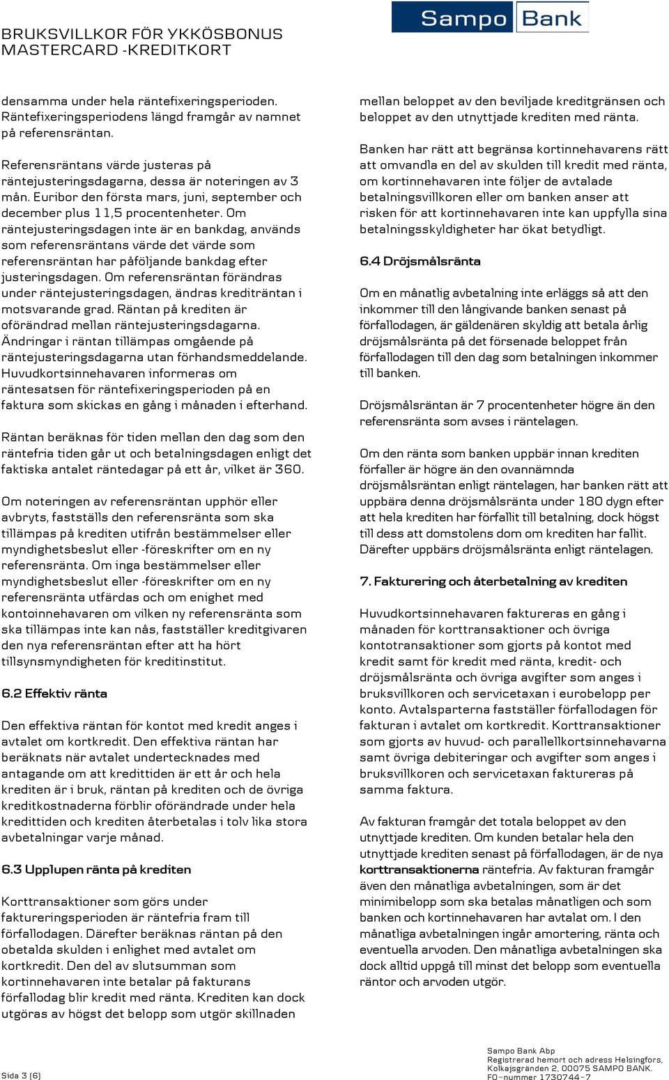 Om räntejusteringsdagen inte är en bankdag, används som referensräntans värde det värde som referensräntan har påföljande bankdag efter justeringsdagen.