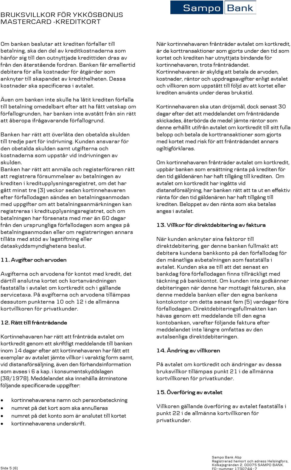 Även om banken inte skulle ha låtit krediten förfalla till betalning omedelbart efter att ha fått vetskap om förfallogrunden, har banken inte avstått från sin rätt att åberopa ifrågavarande