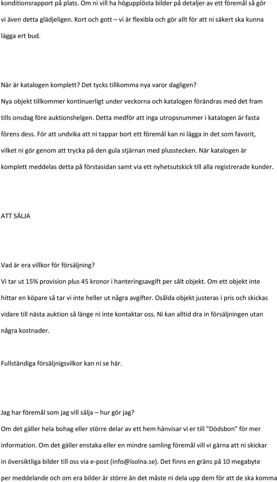 Nya objekt tillkommer kontinuerligt under veckorna och katalogen förändras med det fram tills onsdag före auktionshelgen. Detta medför att inga utropsnummer i katalogen är fasta förens dess.