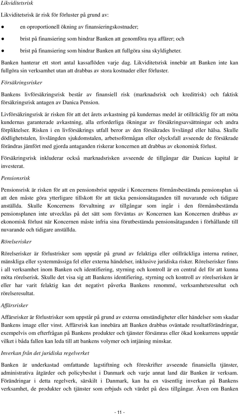 Likviditetsrisk innebär att Banken inte kan fullgöra sin verksamhet utan att drabbas av stora kostnader eller förluster.