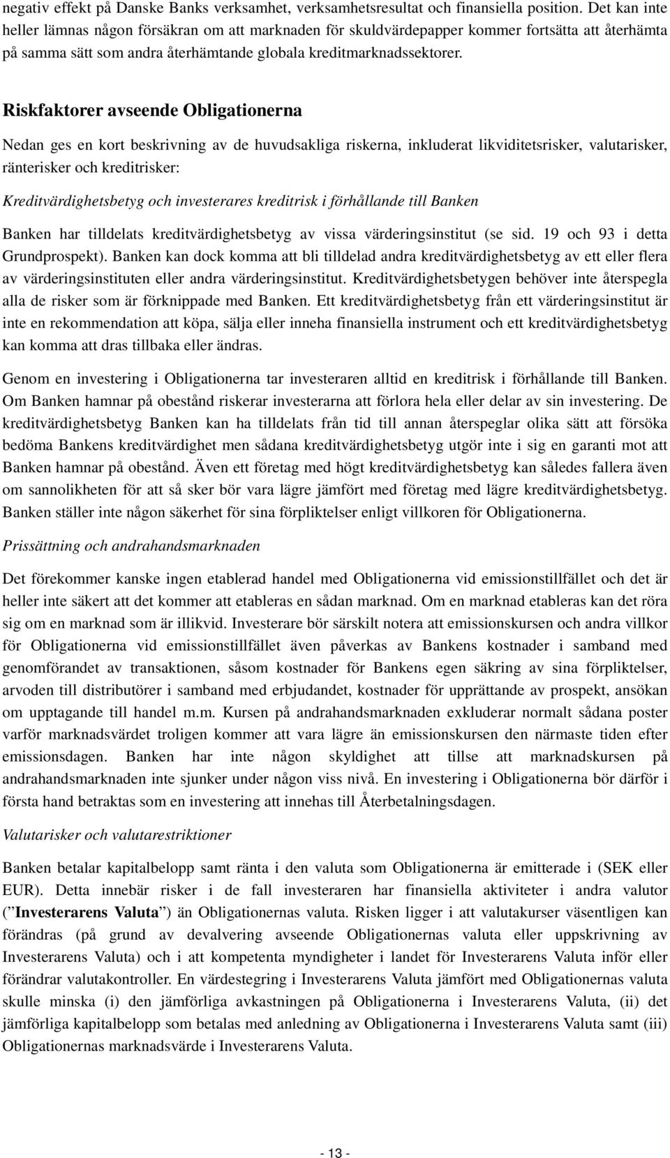Riskfaktorer avseende Obligationerna Nedan ges en kort beskrivning av de huvudsakliga riskerna, inkluderat likviditetsrisker, valutarisker, ränterisker och kreditrisker: Kreditvärdighetsbetyg och