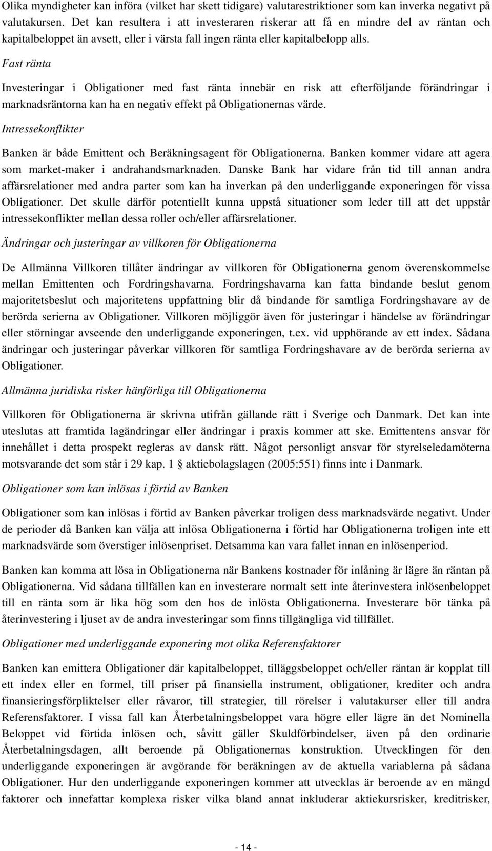 Fast ränta Investeringar i Obligationer med fast ränta innebär en risk att efterföljande förändringar i marknadsräntorna kan ha en negativ effekt på Obligationernas värde.