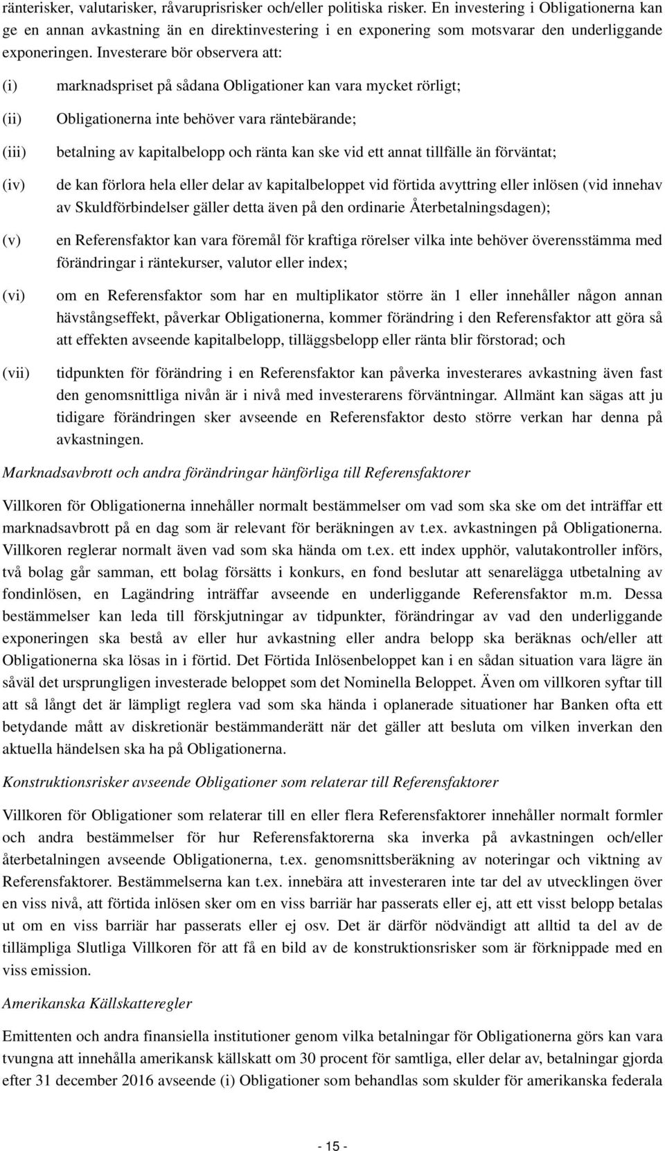 Investerare bör observera att: (i) (ii) (iii) (iv) (v) (vi) (vii) marknadspriset på sådana Obligationer kan vara mycket rörligt; Obligationerna inte behöver vara räntebärande; betalning av