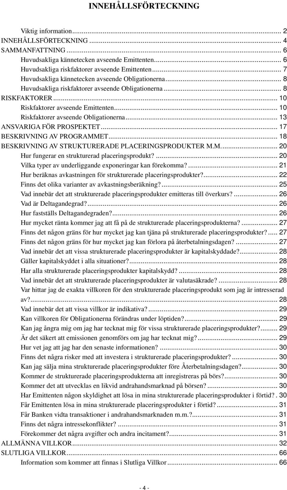 .. 10 Riskfaktorer avseende Obligationerna... 13 ANSVARIGA FÖR PROSPEKTET... 17 BESKRIVNING AV PROGRAMMET... 18 BESKRIVNING AV STRUKTURERADE PLACERINGSPRODUKTER M.M.... 20 Hur fungerar en strukturerad placeringsprodukt?