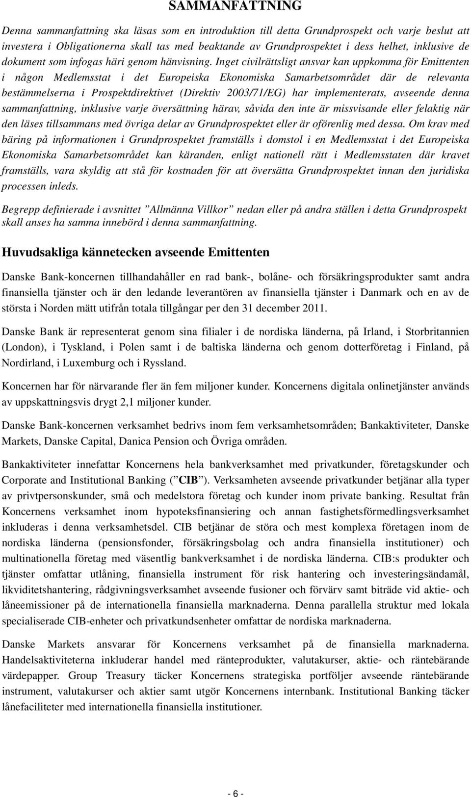 Inget civilrättsligt ansvar kan uppkomma för Emittenten i någon Medlemsstat i det Europeiska Ekonomiska Samarbetsområdet där de relevanta bestämmelserna i Prospektdirektivet (Direktiv 2003/71/EG) har
