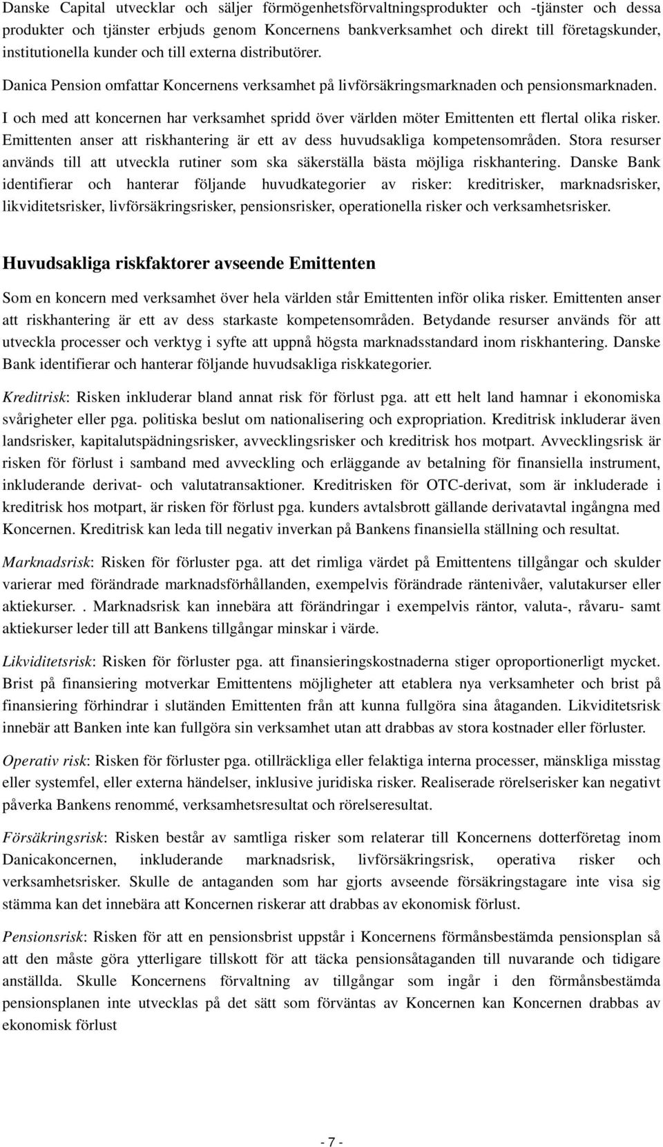 I och med att koncernen har verksamhet spridd över världen möter Emittenten ett flertal olika risker. Emittenten anser att riskhantering är ett av dess huvudsakliga kompetensområden.