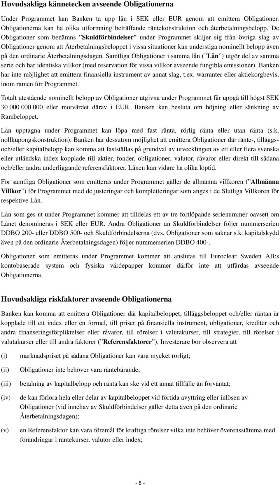 De Obligationer som benämns Skuldförbindelser under Programmet skiljer sig från övriga slag av Obligationer genom att Återbetalningsbeloppet i vissa situationer kan understiga nominellt belopp även