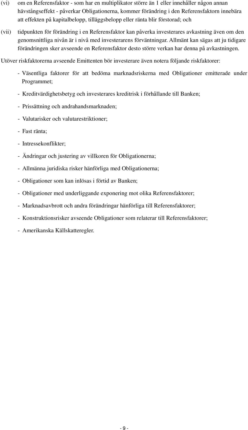 med investerarens förväntningar. Allmänt kan sägas att ju tidigare förändringen sker avseende en Referensfaktor desto större verkan har denna på avkastningen.