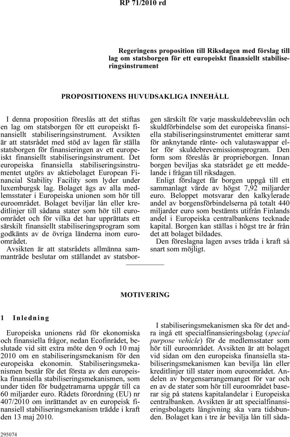 Avsikten är att statsrådet med stöd av lagen får ställa statsborgen för finansieringen av ett europeiskt finansiellt stabiliseringsinstrument.