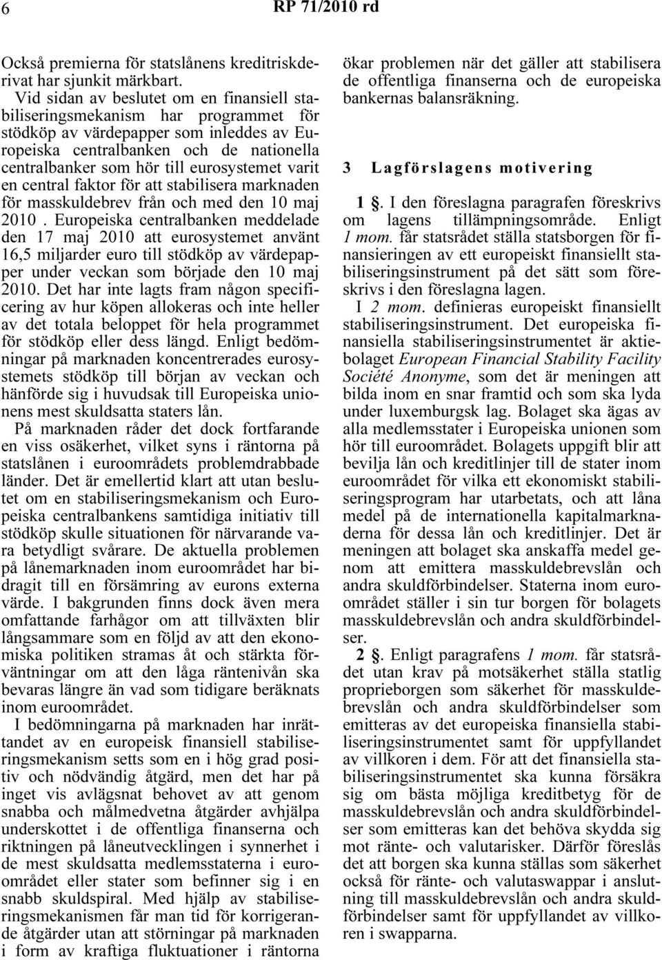 eurosystemet varit en central faktor för att stabilisera marknaden för masskuldebrev från och med den 10 maj 2010.