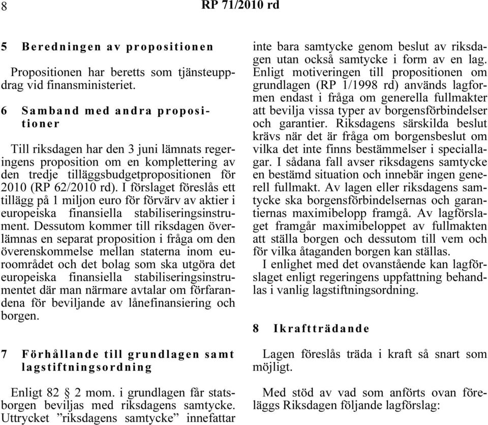 I förslaget föreslås ett tillägg på 1 miljon euro för förvärv av aktier i europeiska finansiella stabiliseringsinstrument.