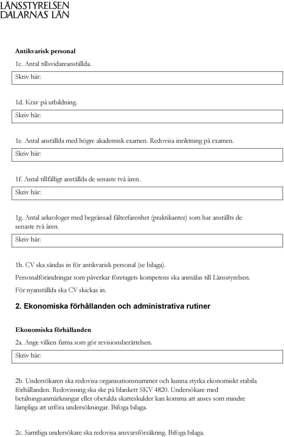 CV ska sändas in för antikvarisk personal (se bilaga). Personalförändringar som påverkar företagets kompetens ska anmälas till Länsstyrelsen. För nyanställda ska CV skickas in. 2.