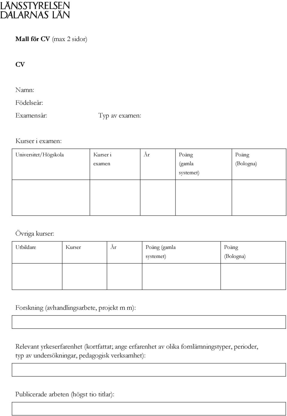 Poäng (Bologna) Forskning (avhandlingsarbete, projekt m m): Relevant yrkeserfarenhet (kortfattat; ange erfarenhet