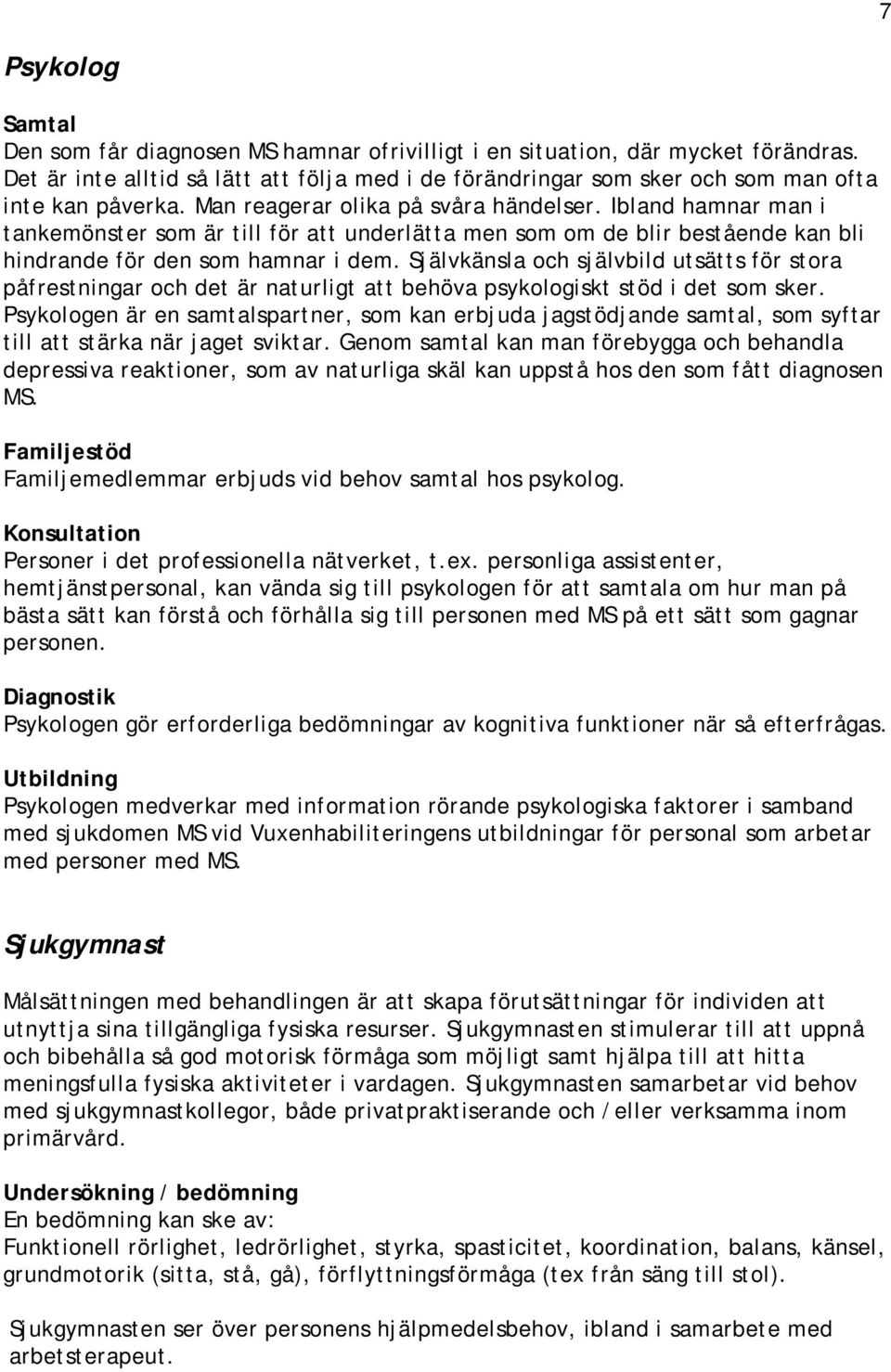 Ibland hamnar man i tankemönster som är till för att underlätta men som om de blir bestående kan bli hindrande för den som hamnar i dem.