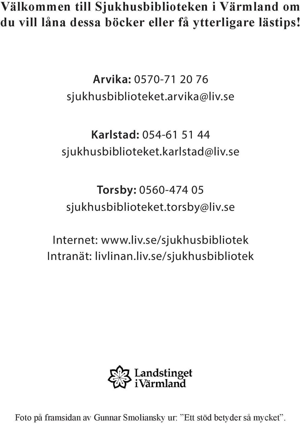 karlstad@liv.se Torsby: 0560-474 05 sjukhusbiblioteket.torsby@liv.se Internet: www.liv.se/sjukhusbibliotek Intranät: livlinan.
