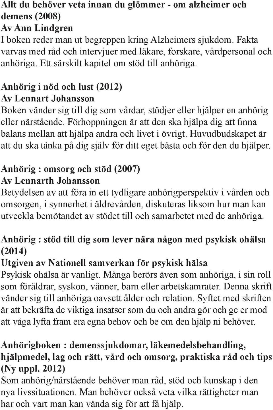 Anhörig i nöd och lust (2012) Av Lennart Johansson Boken vänder sig till dig som vårdar, stödjer eller hjälper en anhörig eller närstående.