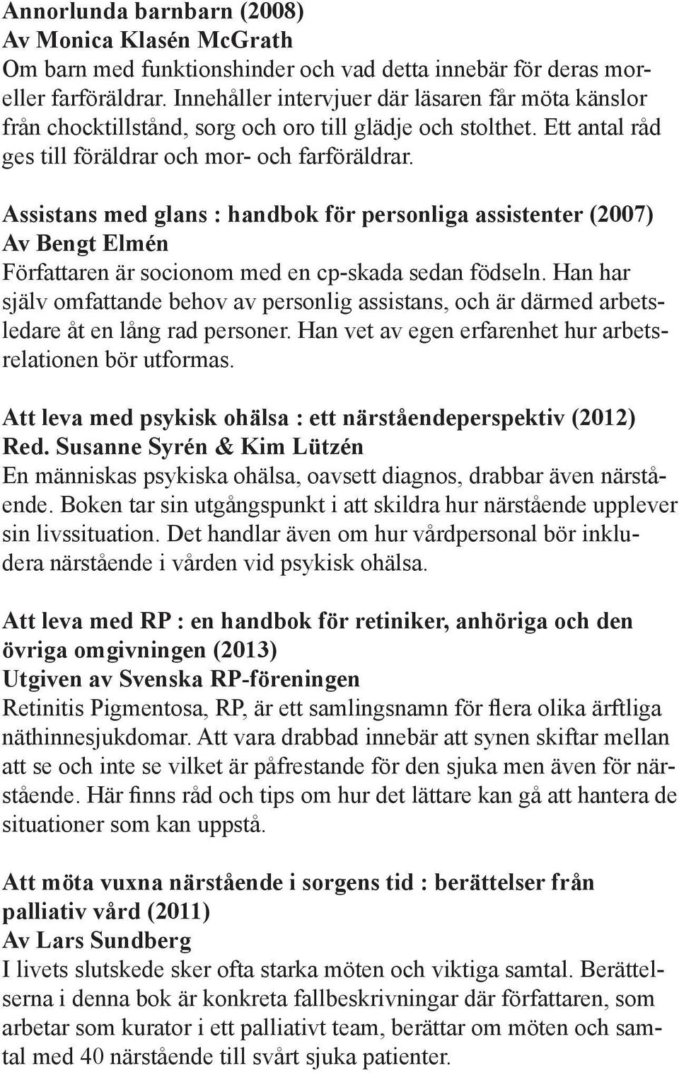 Assistans med glans : handbok för personliga assistenter (2007) Av Bengt Elmén Författaren är socionom med en cp-skada sedan födseln.