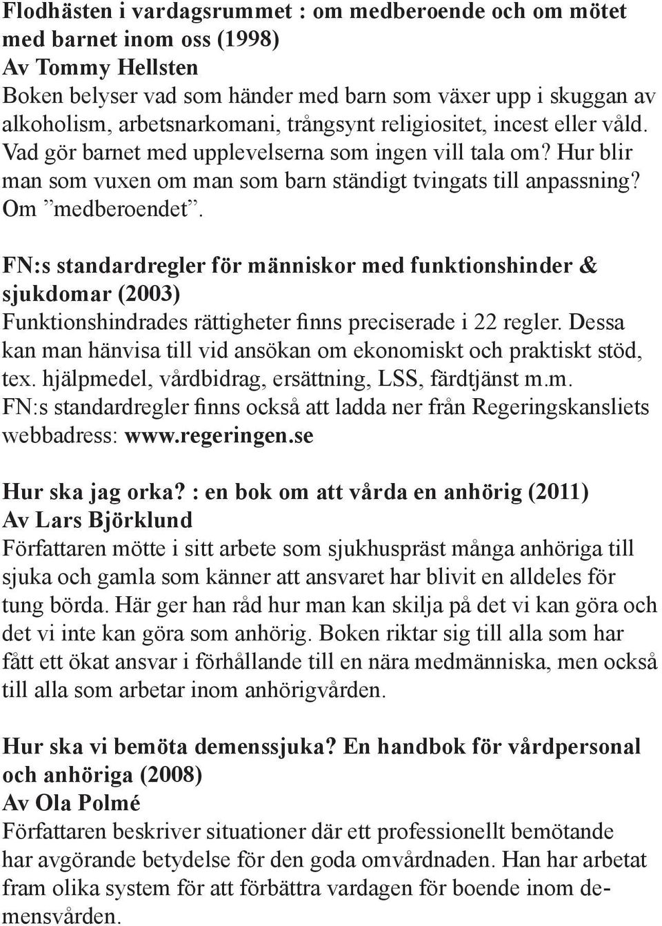 FN:s standardregler för människor med funktionshinder & sjukdomar (2003) Funktionshindrades rättigheter finns preciserade i 22 regler.