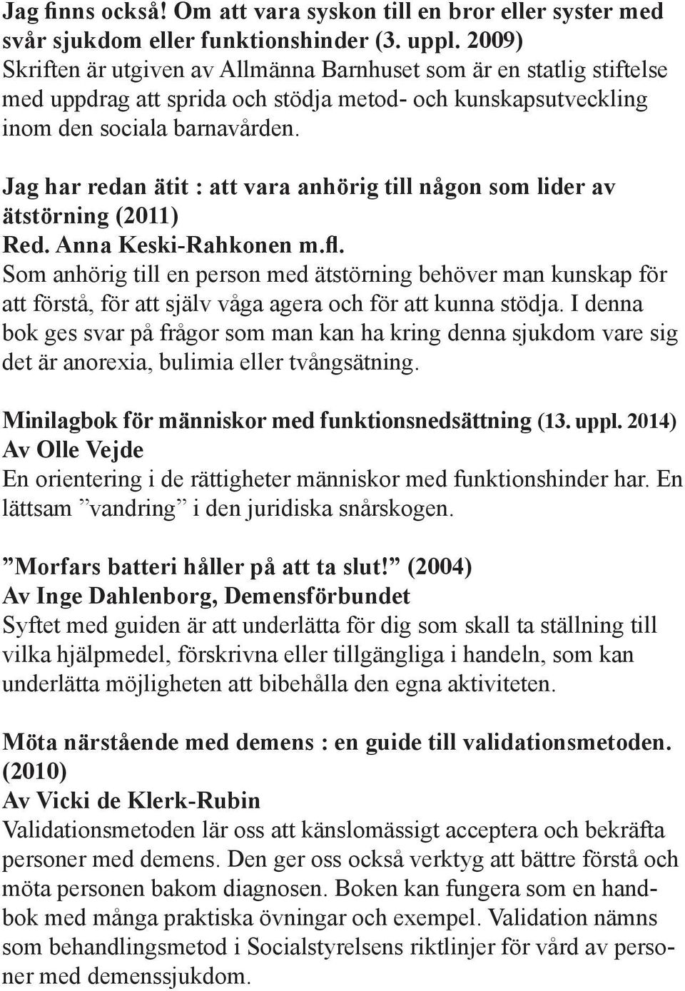 Jag har redan ätit : att vara anhörig till någon som lider av ätstörning (2011) Red. Anna Keski-Rahkonen m.fl.