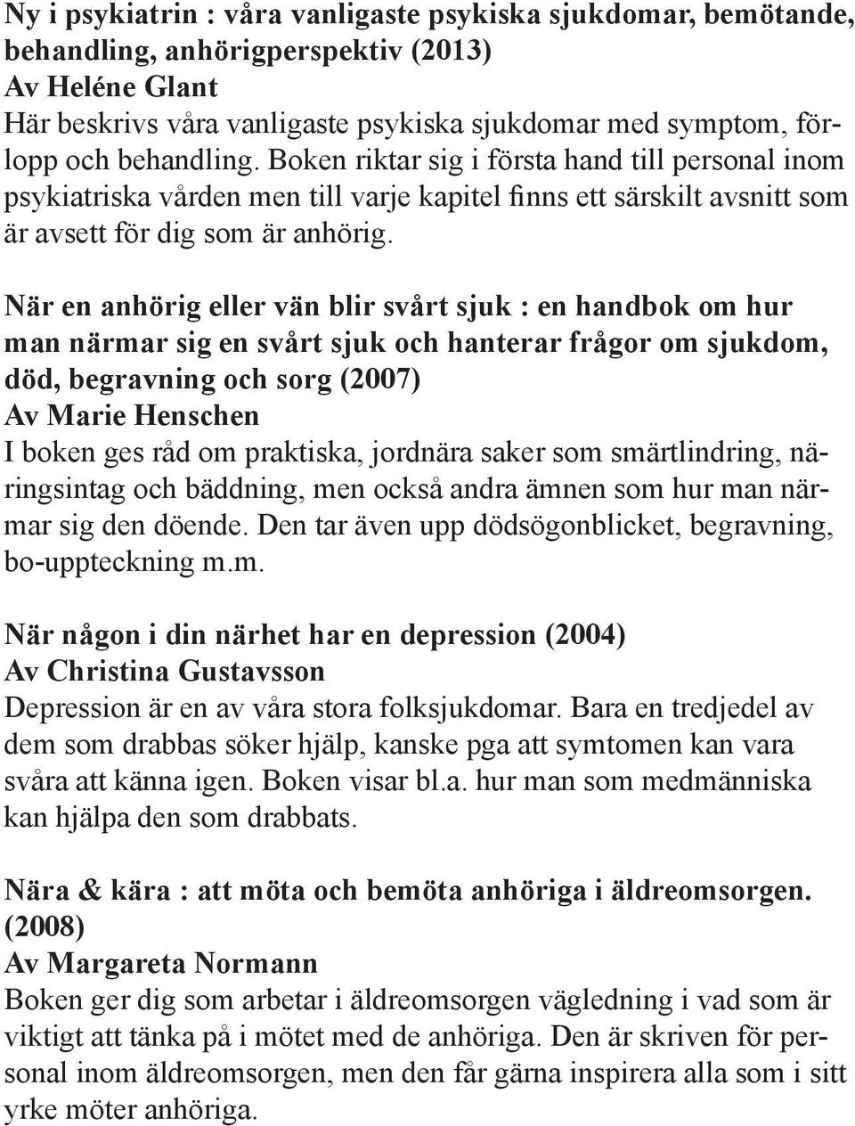 När en anhörig eller vän blir svårt sjuk : en handbok om hur man närmar sig en svårt sjuk och hanterar frågor om sjukdom, död, begravning och sorg (2007) Av Marie Henschen I boken ges råd om
