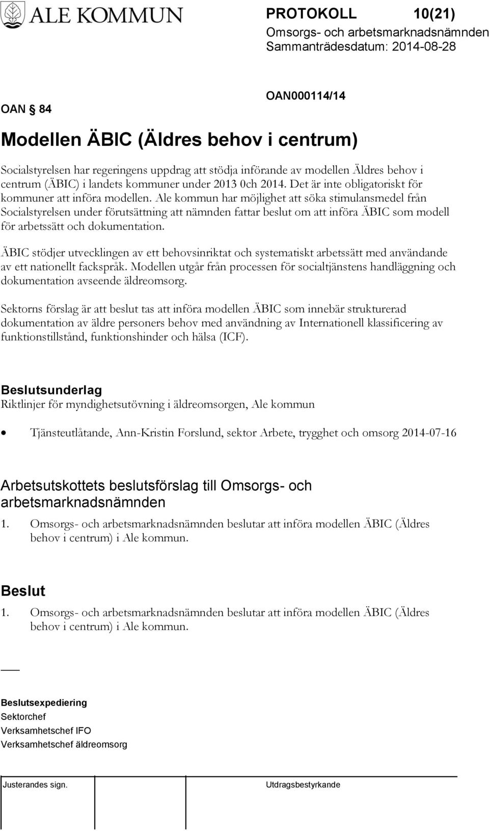 Ale kommun har möjlighet att söka stimulansmedel från Socialstyrelsen under förutsättning att nämnden fattar beslut om att införa ÄBIC som modell för arbetssätt och dokumentation.