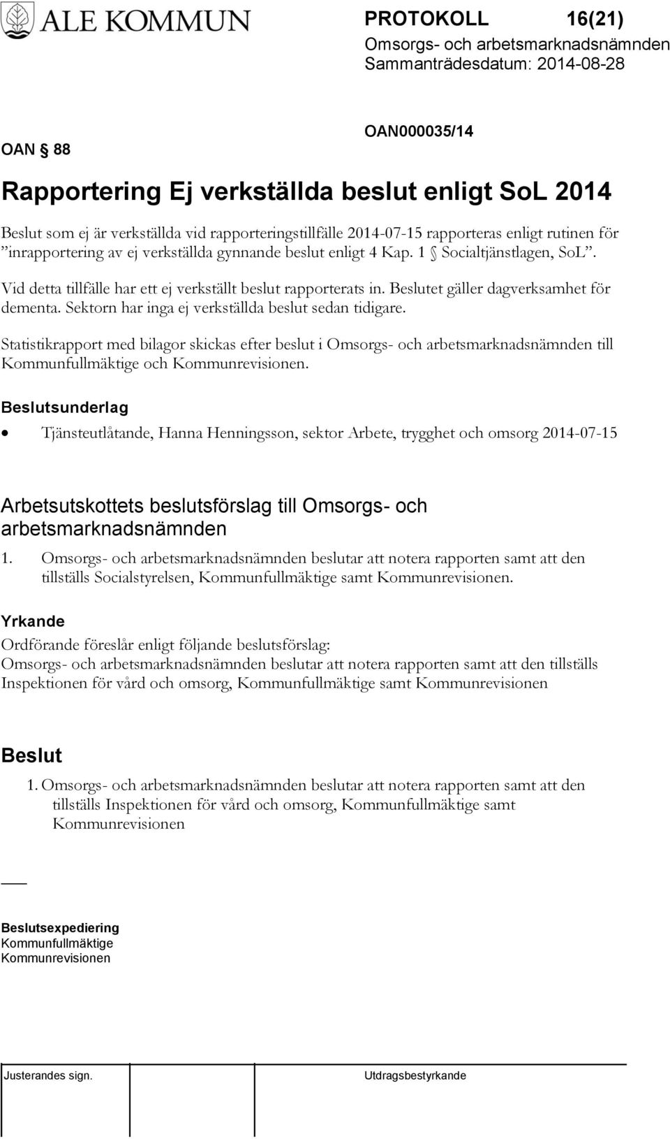 Sektorn har inga ej verkställda beslut sedan tidigare. Statistikrapport med bilagor skickas efter beslut i till Kommunfullmäktige och Kommunrevisionen.