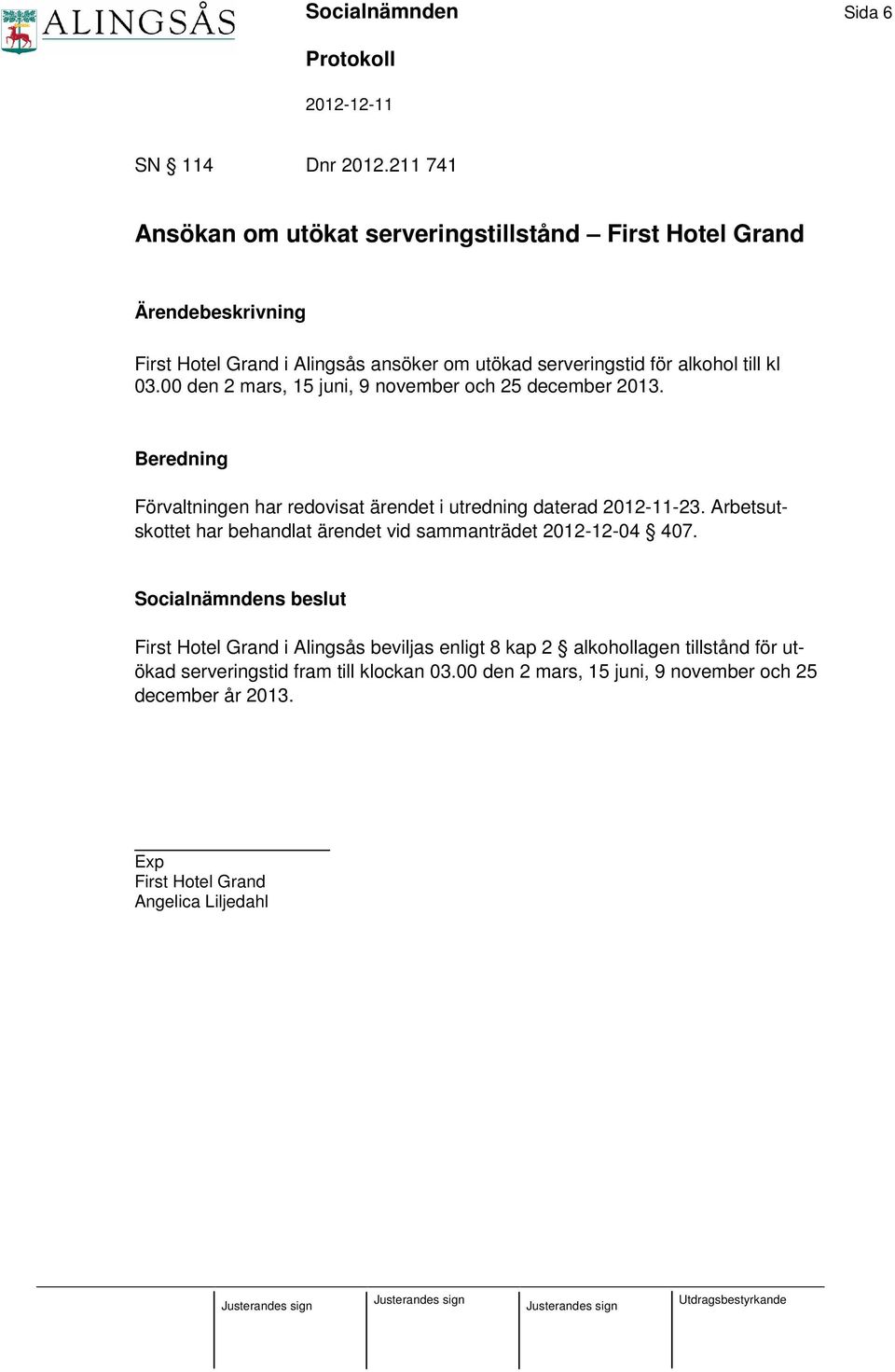 00 den 2 mars, 15 juni, 9 november och 25 december 2013. Förvaltningen har redovisat ärendet i utredning daterad 2012-11-23.