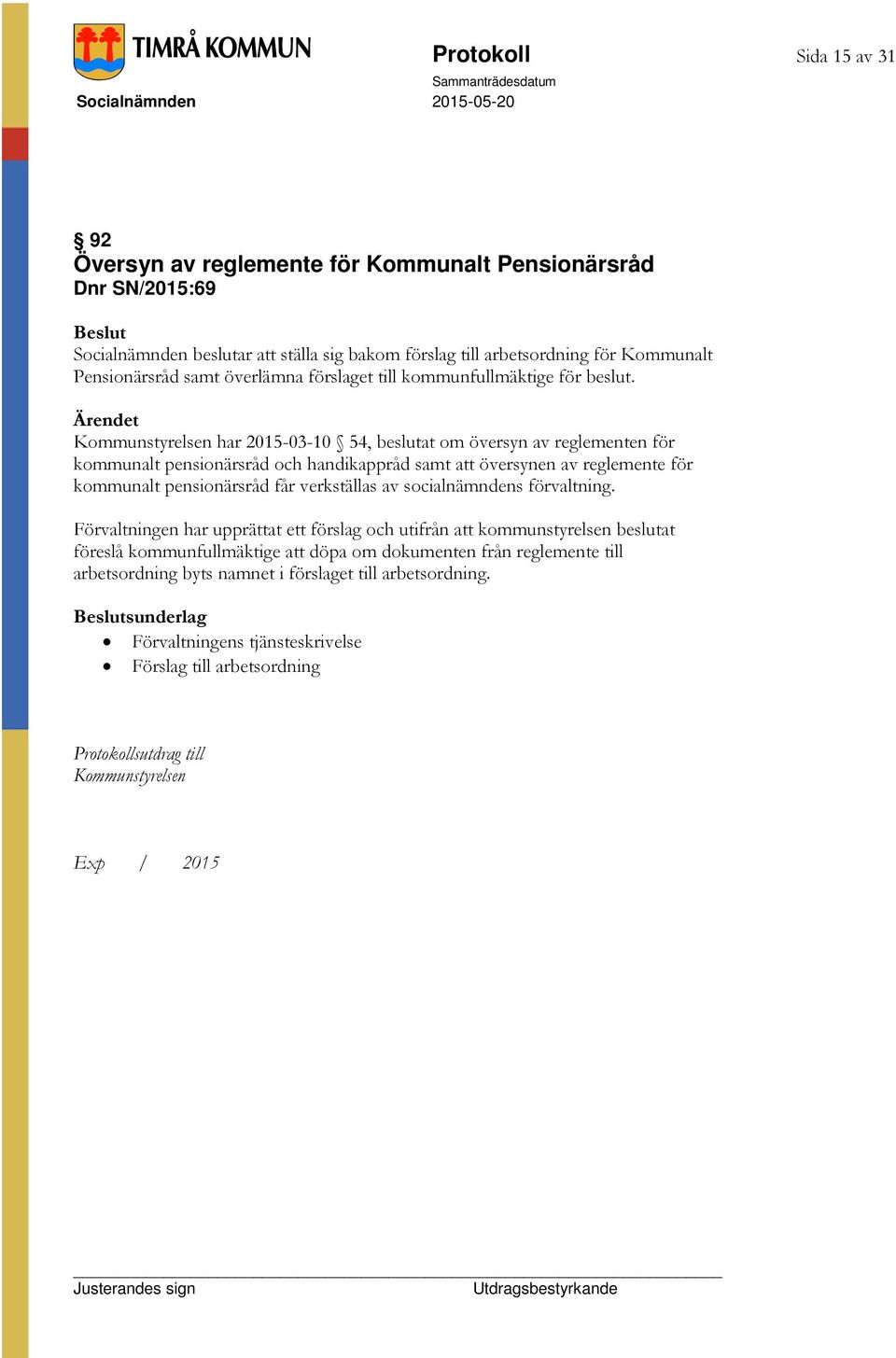Kommunstyrelsen har 2015-03-10 54, beslutat om översyn av reglementen för kommunalt pensionärsråd och handikappråd samt att översynen av reglemente för kommunalt pensionärsråd får verkställas av