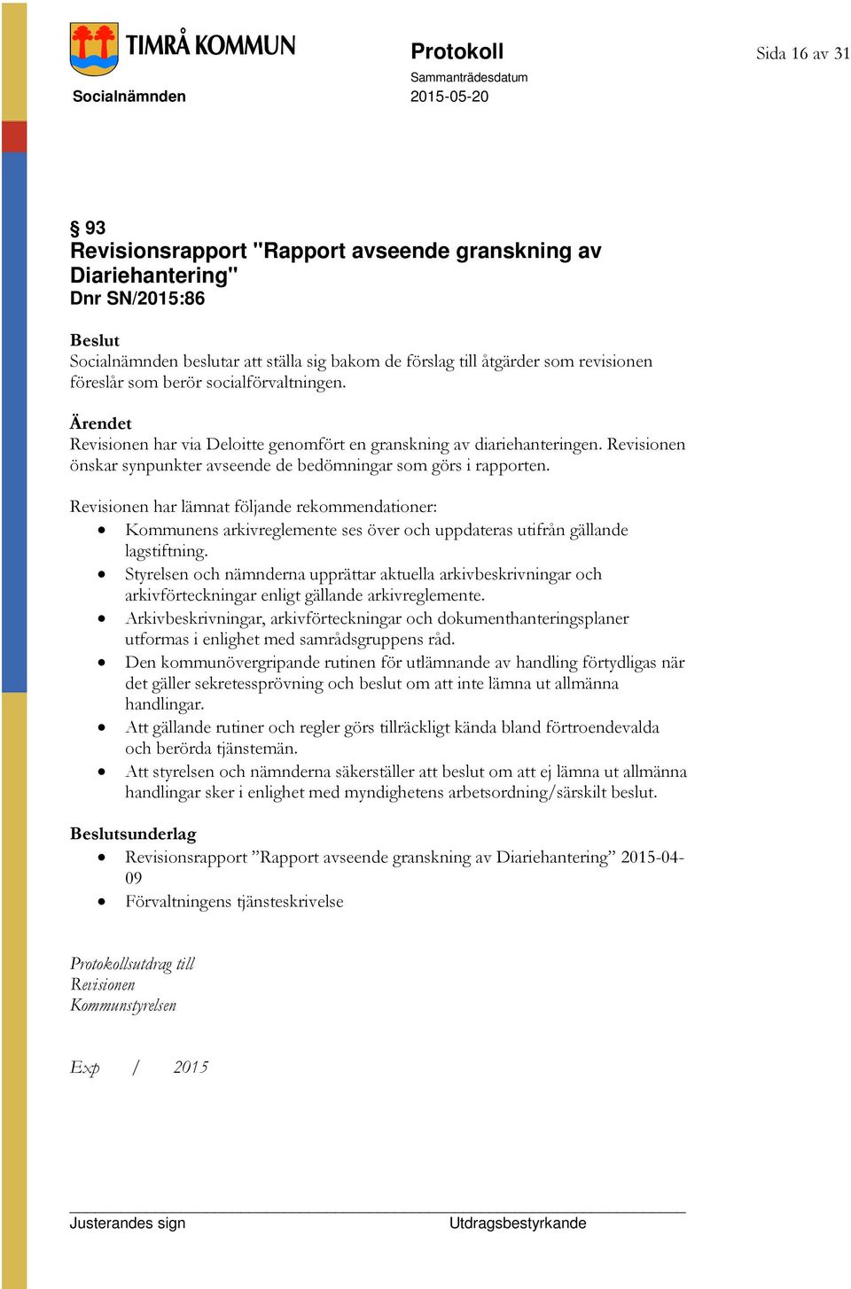 Revisionen har lämnat följande rekommendationer: Kommunens arkivreglemente ses över och uppdateras utifrån gällande lagstiftning.