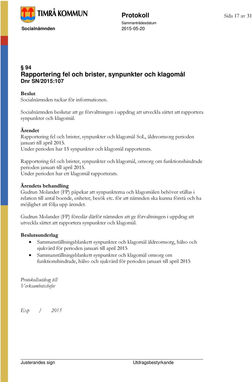 Rapportering fel och brister, synpunkter och klagomål SoL, äldreomsorg perioden januari till april 2015. Under perioden har 13 synpunkter och klagomål rapporterats.