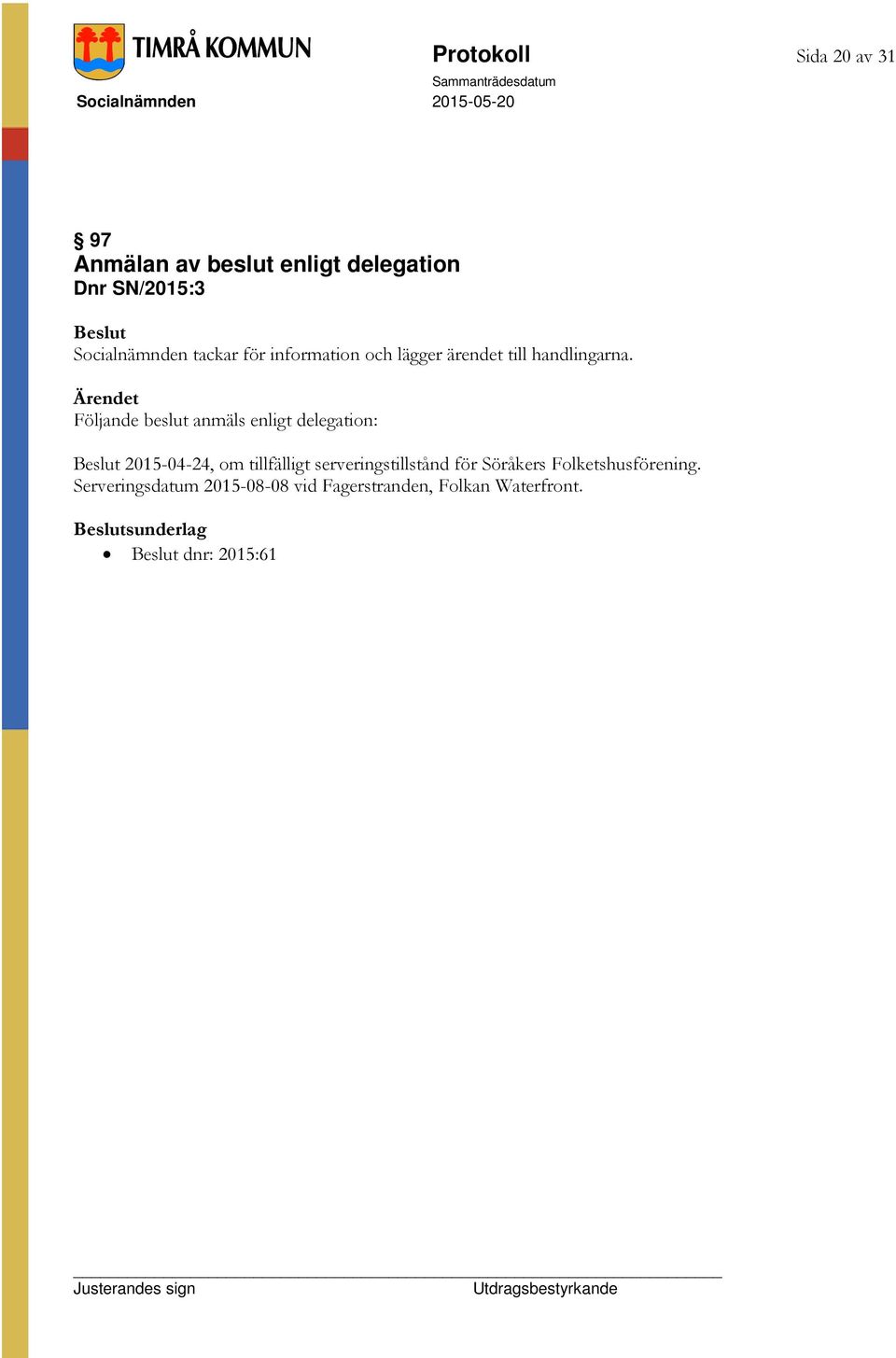Följande beslut anmäls enligt delegation: 2015-04-24, om tillfälligt serveringstillstånd