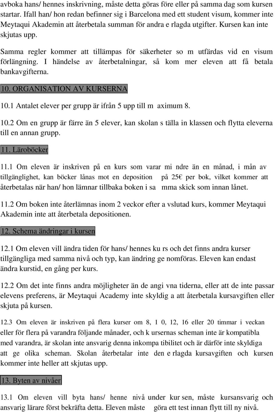 Samma regler kommer att tillämpas för säkerheter so m utfärdas vid en visum förlängning. I händelse av återbetalningar, så kom mer eleven att få betala bankavgifterna. 10. ORGANISATION AV KURSERNA 10.