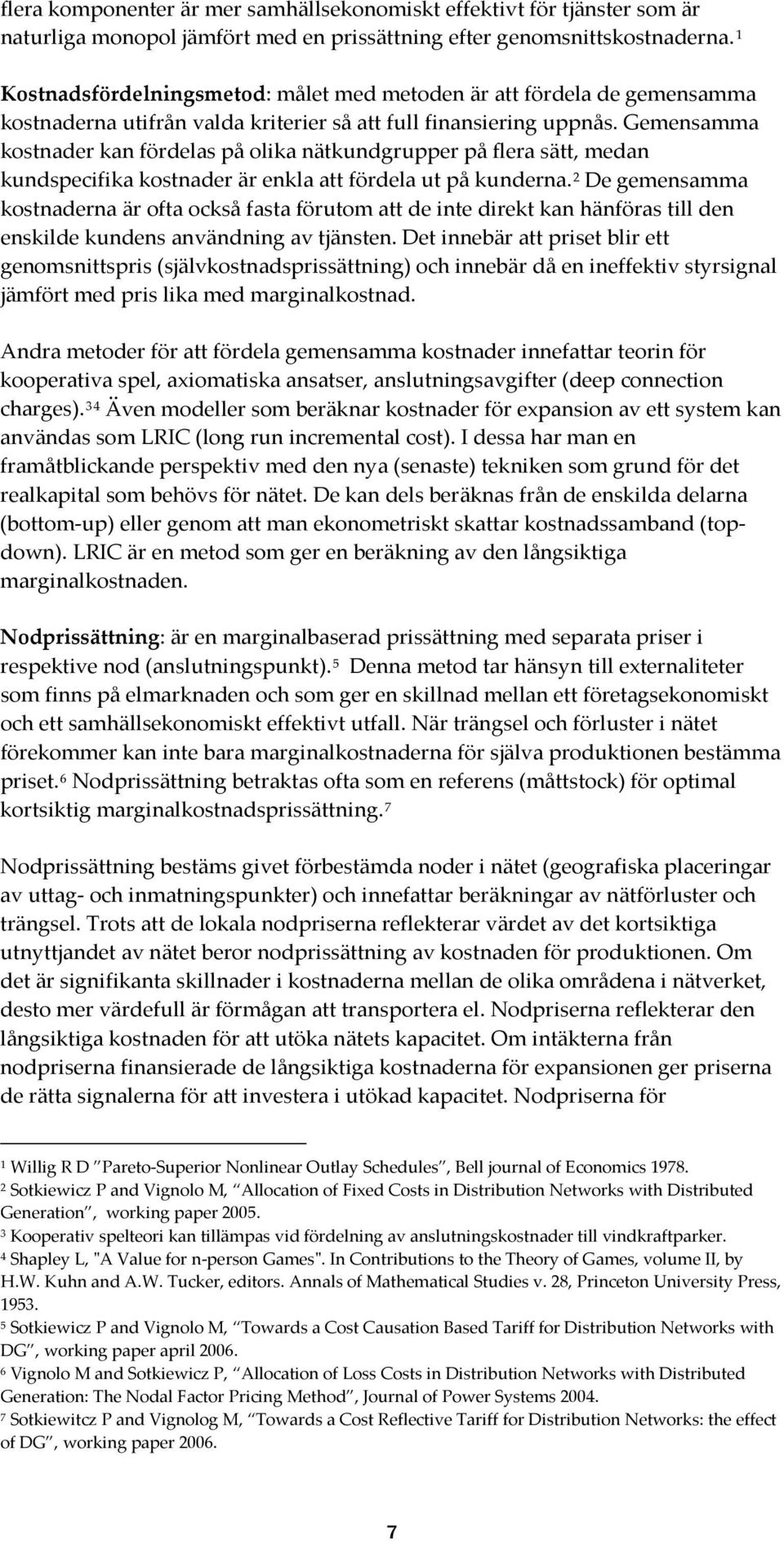 Gemensamma kostnader kan fördelas på olika nätkundgrupper på flera sätt, medan kundspecifika kostnader är enkla att fördela ut på kunderna.