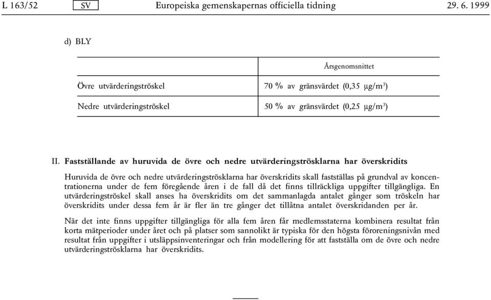 Fastställande av huruvida de övre och nedre utvärderingströsklarna har överskridits Huruvida de övre och nedre utvärderingströsklarna har överskridits skall fastställas på grundval av