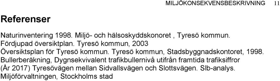 Tyresö kommun, 2003 Översiktsplan för Tyresö kommun. Tyresö kommun, Stadsbyggnadskontoret, 1998.