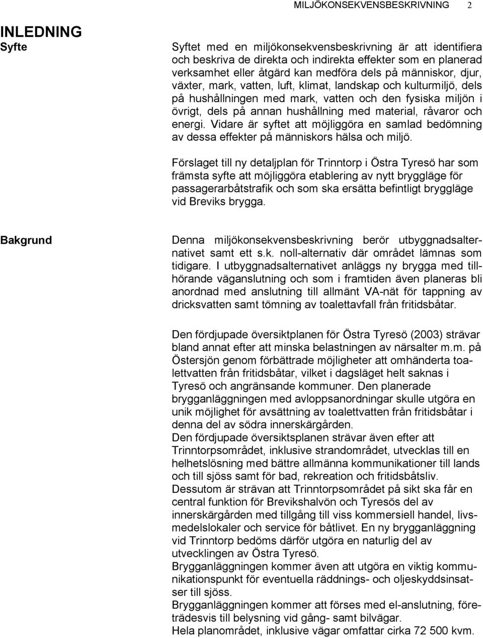 material, råvaror och energi. Vidare är syftet att möjliggöra en samlad bedömning av dessa effekter på människors hälsa och miljö.