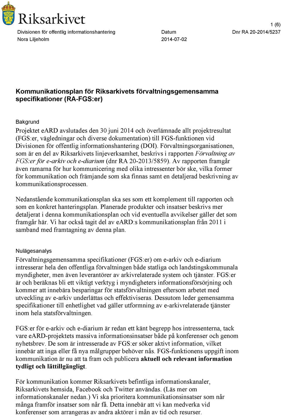 informationshantering (DOI). Förvaltningsorganisationen, som är en del av Riksarkivets linjeverksamhet, beskrivs i rapporten Förvaltning av FGS:er för e-arkiv och e-diarium (dnr RA 20-2013/5859).