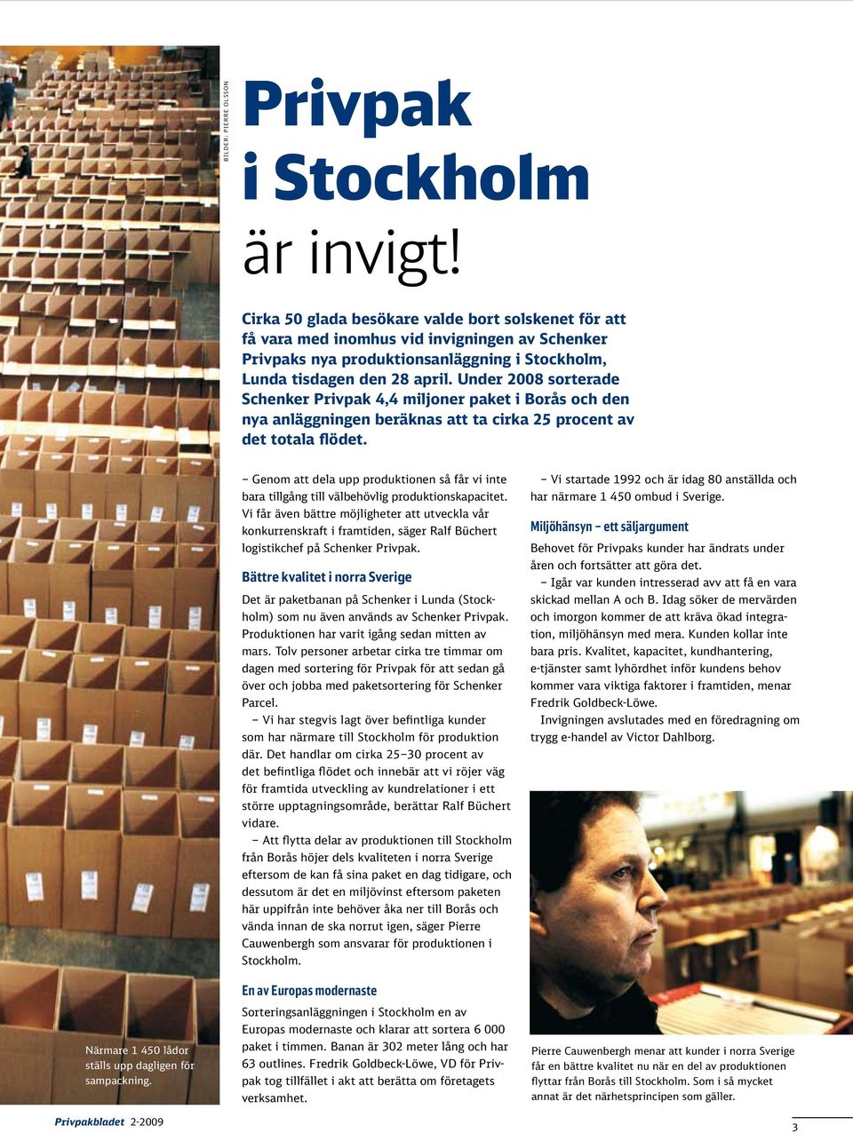Under 2008 sorterade Schenker Privpak 4,4 miljoner paket i Borås och den nya anläggningen beräknas att ta cirka 25 procent av det totala flödet.